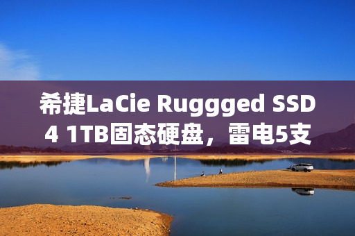 希捷LaCie Ruggged SSD4 1TB固态硬盘，雷电5支持下的图赏