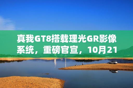 真我GT8搭载理光GR影像系统，重磅官宣，10月21日发布新旗舰手机