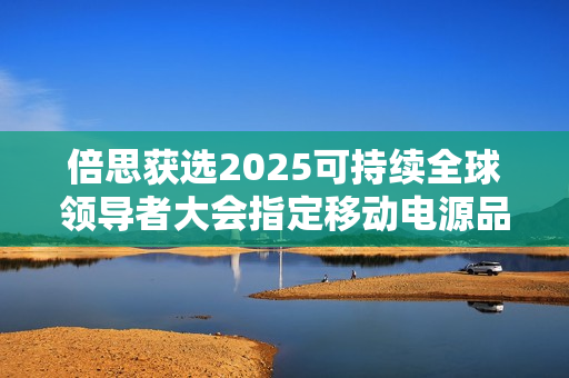 倍思获选2025可持续全球领导者大会指定移动电源品牌