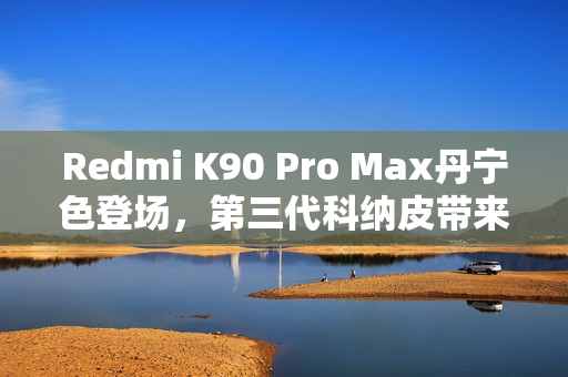 Redmi K90 Pro Max丹宁色登场，第三代科纳皮带来更耐磨耐脏的牛仔裤灵感设计
