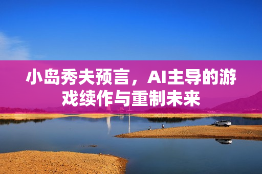 小岛秀夫预言，AI主导的游戏续作与重制未来