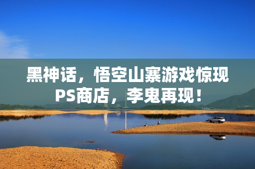 黑神话，悟空山寨游戏惊现PS商店，李鬼再现！