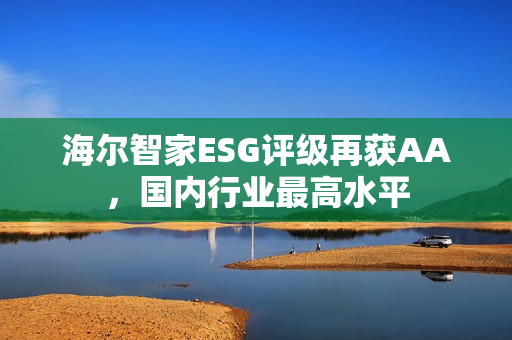 海尔智家ESG评级再获AA，国内行业最高水平