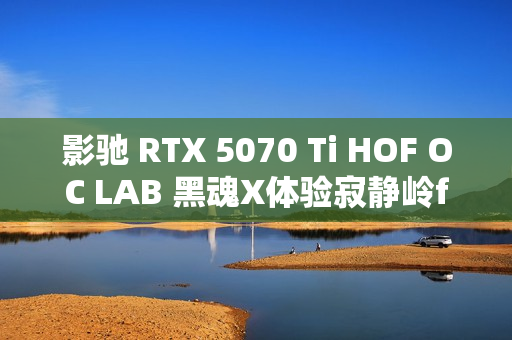 影驰 RTX 5070 Ti HOF OC LAB 黑魂X体验寂静岭f的日式恐怖重构之旅