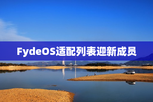 FydeOS适配列表迎新成员 FydeOS适配列表迎新成员