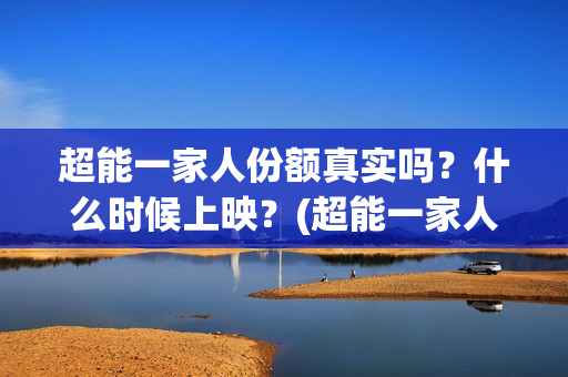 超能一家人份额真实吗？什么时候上映？(超能一家人投资方)