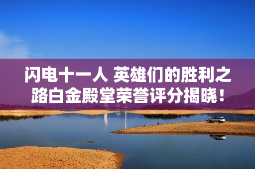 闪电十一人 英雄们的胜利之路白金殿堂荣誉评分揭晓！