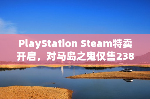 PlayStation Steam特卖开启，对马岛之鬼仅售238元