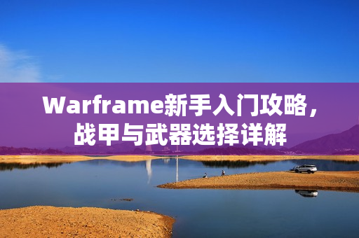 Warframe新手入门攻略，战甲与武器选择详解