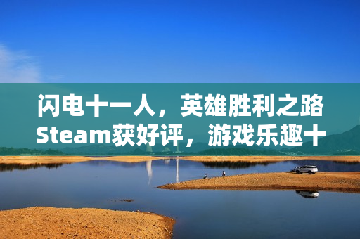 闪电十一人，英雄胜利之路Steam获好评，游戏乐趣十足！