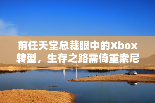 前任天堂总裁眼中的Xbox转型，生存之路需倚重索尼与任天堂的合作之道