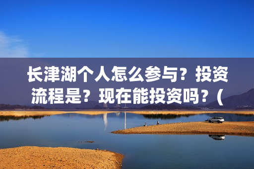 长津湖个人怎么参与？投资流程是？现在能投资吗？(长津湖 如何)
