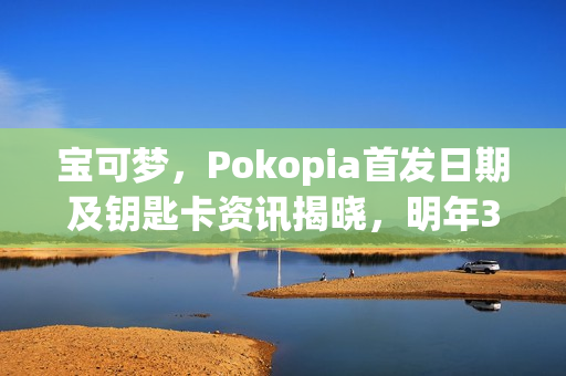 宝可梦，Pokopia首发日期及钥匙卡资讯揭晓，明年3月5日发售来袭！