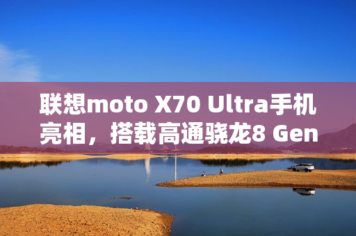 联想moto X70 Ultra手机亮相，搭载高通骁龙8 Gen 5平台