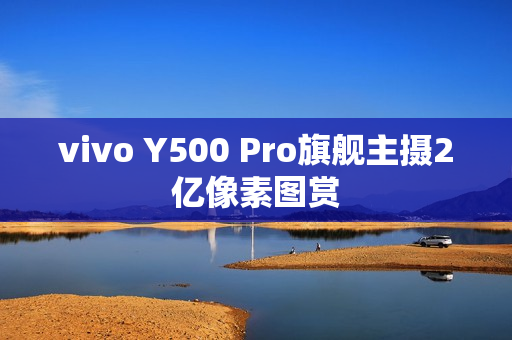 vivo Y500 Pro旗舰主摄2亿像素图赏