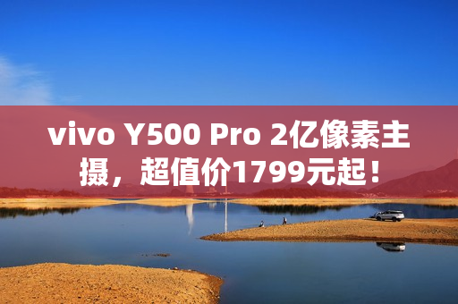 vivo Y500 Pro 2亿像素主摄，超值价1799元起！