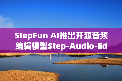 StepFun AI推出开源音频编辑模型Step-Audio-EditX