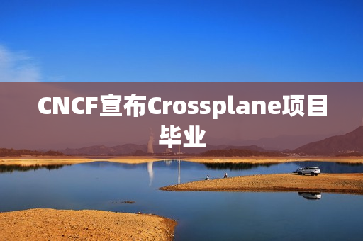 CNCF宣布Crossplane项目毕业