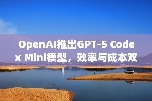 OpenAI推出GPT-5 Codex Mini模型，效率与成本双优化