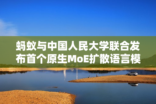 蚂蚁与中国人民大学联合发布首个原生MoE扩散语言模型