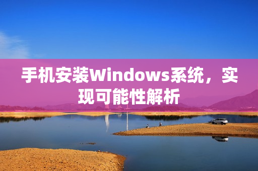 手机安装Windows系统，实现可能性解析