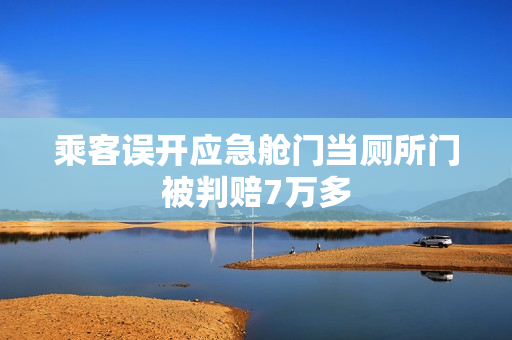 乘客误开应急舱门当厕所门被判赔7万多
