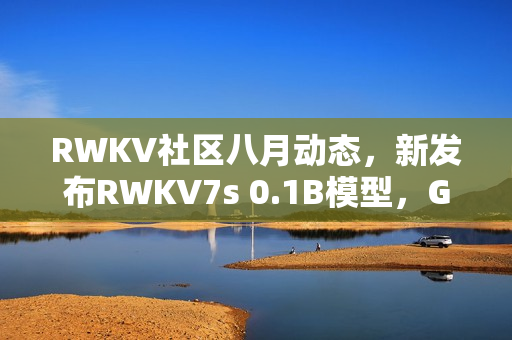 RWKV社区八月动态，新发布RWKV7s 0.1B模型，G0 13B训练进行中，论文发表成果丰硕