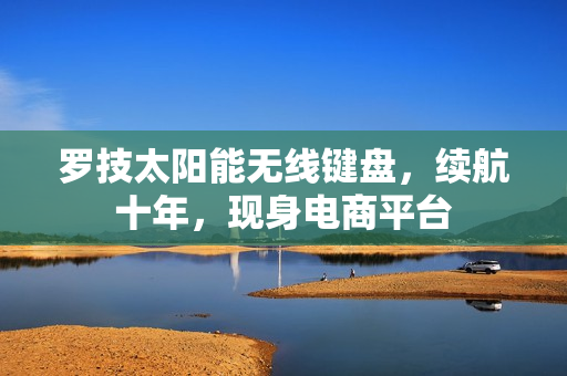 罗技太阳能无线键盘，续航十年，现身电商平台