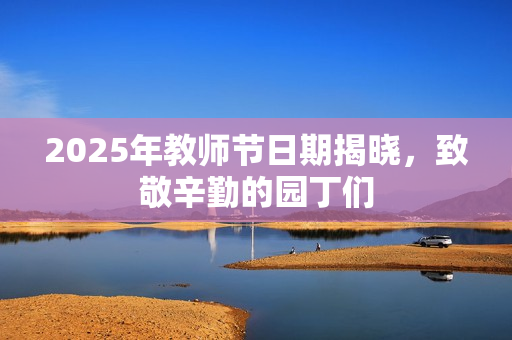 2025年教师节日期揭晓，致敬辛勤的园丁们