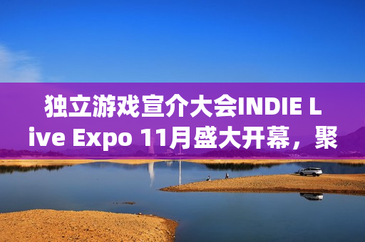 独立游戏宣介大会INDIE Live Expo 11月盛大开幕,聚焦独立游戏魅力,精彩纷呈 独立游戏宣介大会INDIE Live Expo 11月盛大开幕,聚焦独立游戏魅力,精彩纷呈