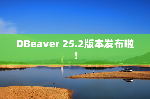 DBeaver 25.2版本发布啦！