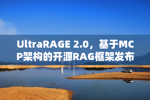 UltraRAGE 2.0，基于MCP架构的开源RAG框架发布