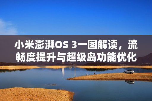 小米澎湃OS 3一图解读，流畅度提升与超级岛功能优化详解