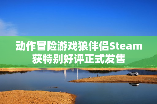 动作冒险游戏狼伴侣Steam获特别好评正式发售