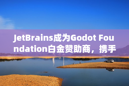 JetBrains成为Godot Foundation白金赞助商，携手推动开源游戏引擎发展
