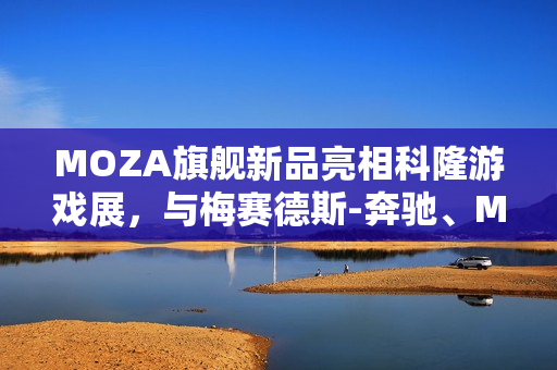 MOZA旗舰新品亮相科隆游戏展，与梅赛德斯-奔驰、MotoGP官宣合作新篇章开启