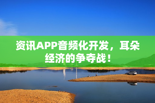 资讯APP音频化开发，耳朵经济的争夺战！