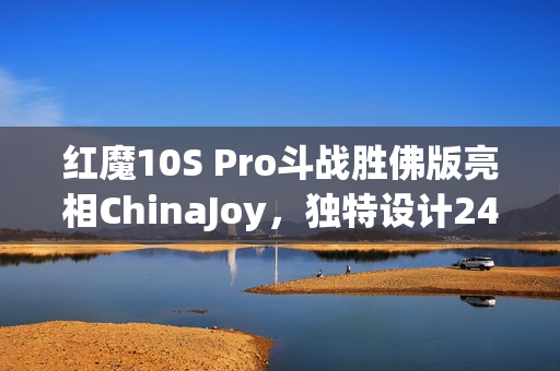 红魔10S Pro斗战胜佛版亮相ChinaJoy，独特设计24K金箍棒，真机一览！