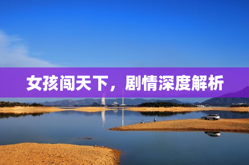 女孩闯天下，剧情深度解析