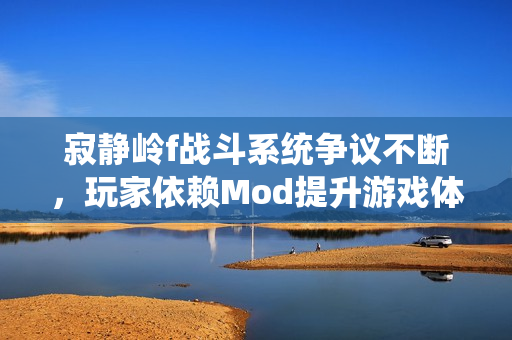 寂静岭f战斗系统争议不断，玩家依赖Mod提升游戏体验