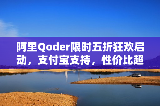 阿里Qoder限时五折狂欢启动，支付宝支持，性价比超越Cursor大促