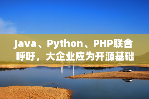 Java、Python、PHP联合呼吁，大企业应为开源基础设施投资