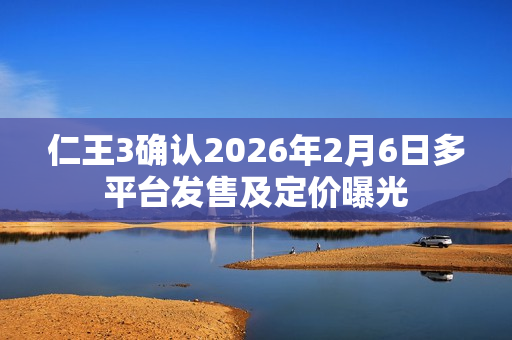 仁王3确认2026年2月6日多平台发售及定价曝光