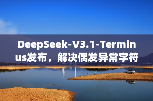 DeepSeek-V3.1-Terminus发布，解决偶发异常字符问题