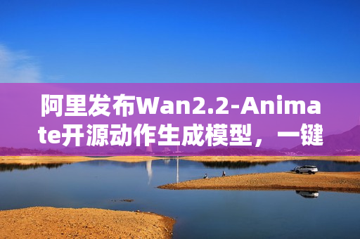 阿里发布Wan2.2-Animate开源动作生成模型，一键让照片生动起来
