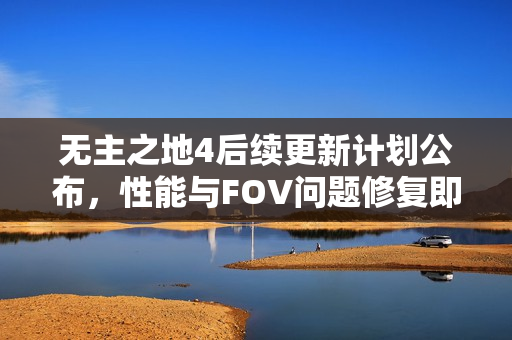 无主之地4后续更新计划公布，性能与FOV问题修复即将启动