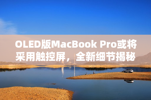 OLED版MacBook Pro或将采用触控屏，全新细节揭秘