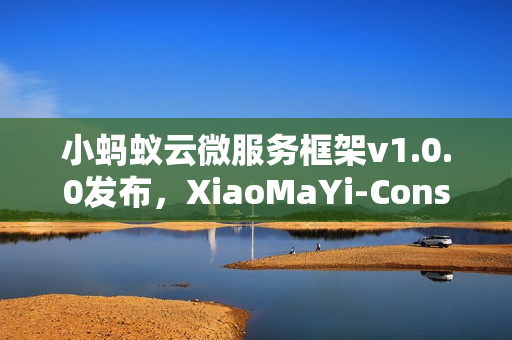 小蚂蚁云微服务框架v1.0.0发布，XiaoMaYi-Consul-EleVue全新上线