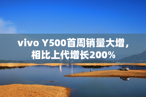 vivo Y500首周销量大增，相比上代增长200%