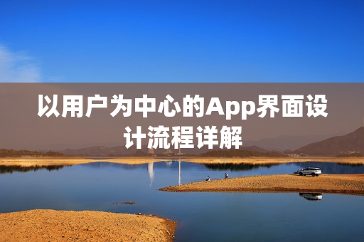 以用户为中心的App界面设计流程详解 以用户为中心的App界面设计流程详解